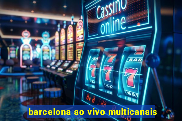 barcelona ao vivo multicanais